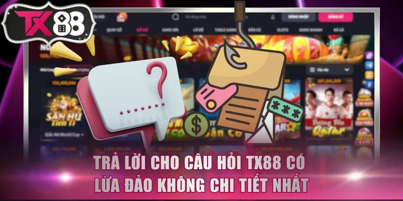 Trả lời cho câu hỏi TX88 có lừa đảo không chi tiết nhất